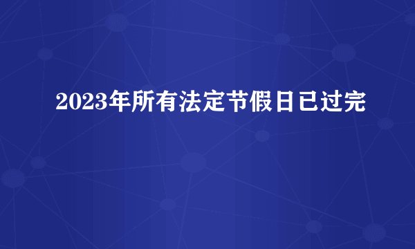 2023年所有法定节假日已过完