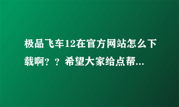 极品飞车12在官方网站怎么下载啊？？希望大家给点帮助~！@