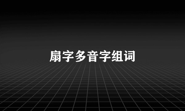 扇字多音字组词