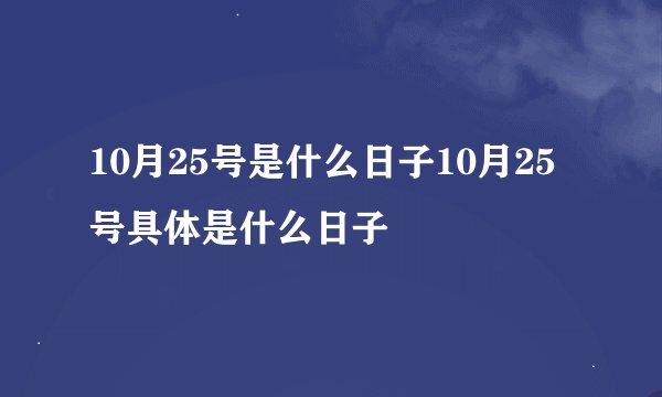 10月25号是什么日子10月25号具体是什么日子