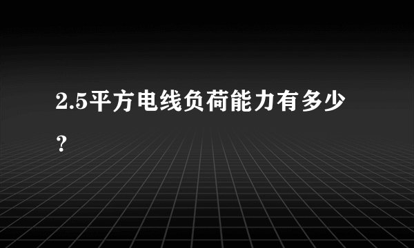 2.5平方电线负荷能力有多少？