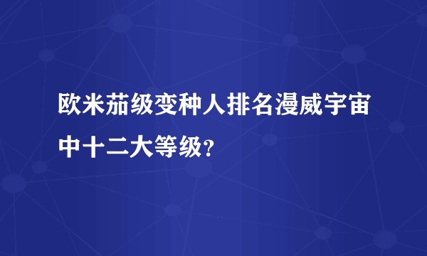 欧米茄级变种人排名漫威宇宙中十二大等级？