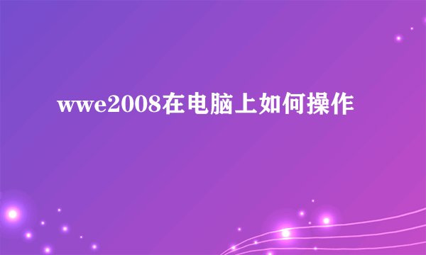 wwe2008在电脑上如何操作