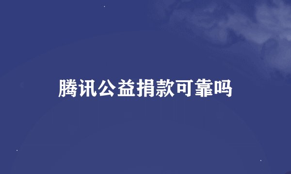 腾讯公益捐款可靠吗