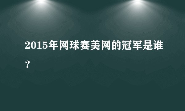 2015年网球赛美网的冠军是谁？