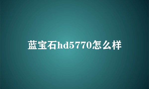 蓝宝石hd5770怎么样