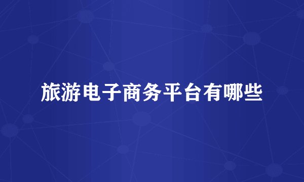 旅游电子商务平台有哪些
