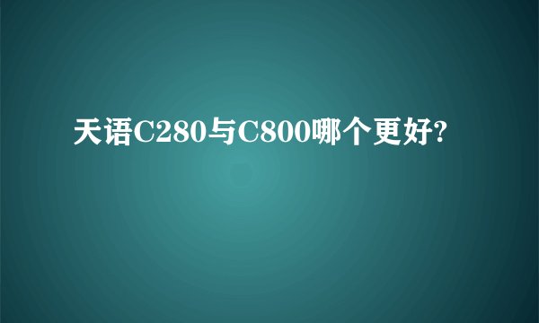 天语C280与C800哪个更好?