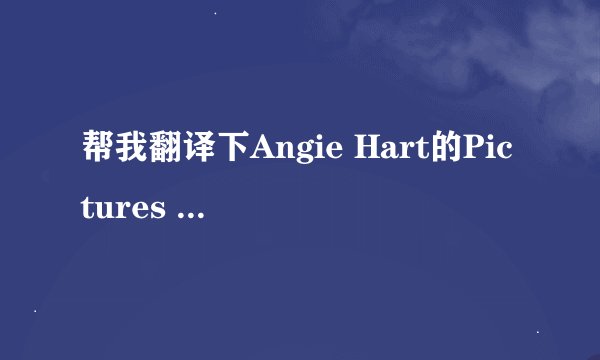 帮我翻译下Angie Hart的Pictures Of You 对照式的翻译，谢啦。