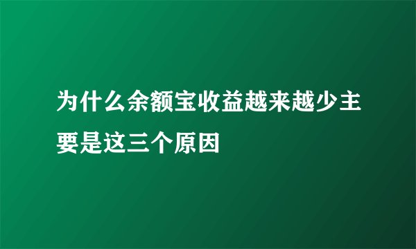为什么余额宝收益越来越少主要是这三个原因