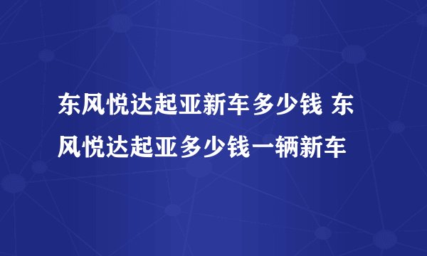 东风悦达起亚新车多少钱 东风悦达起亚多少钱一辆新车