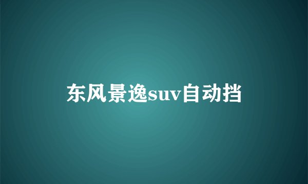东风景逸suv自动挡