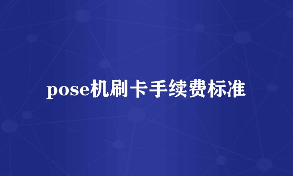 pose机刷卡手续费标准