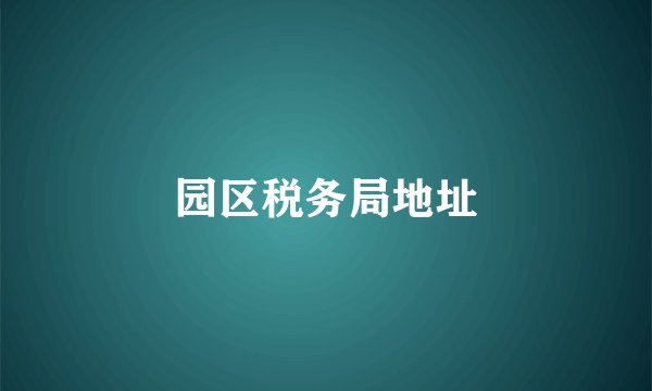 园区税务局地址