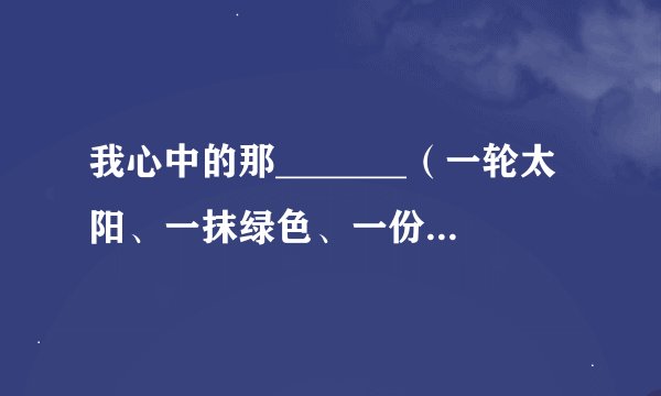 我心中的那_______（一轮太阳、一抹绿色、一份真情、一丝牵挂）