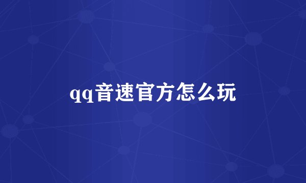qq音速官方怎么玩