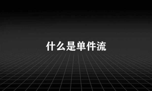 什么是单件流