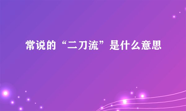 常说的“二刀流”是什么意思