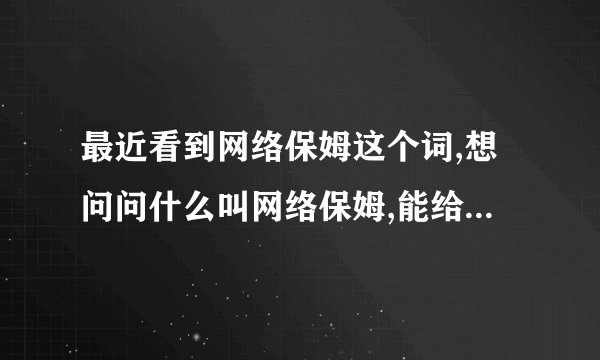 最近看到网络保姆这个词,想问问什么叫网络保姆,能给企业做些什么?