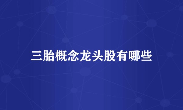 三胎概念龙头股有哪些