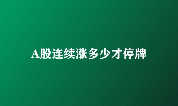 A股连续涨多少才停牌