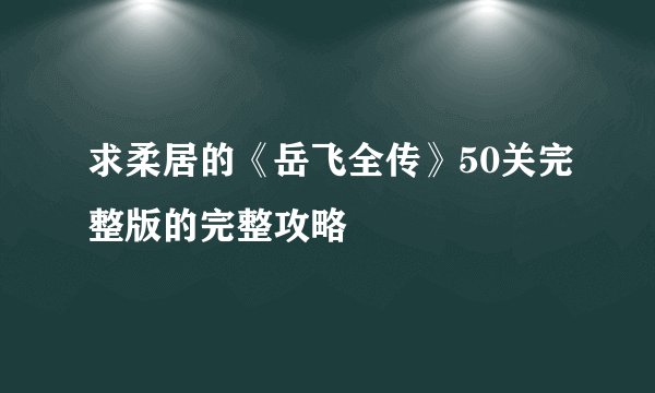 求柔居的《岳飞全传》50关完整版的完整攻略