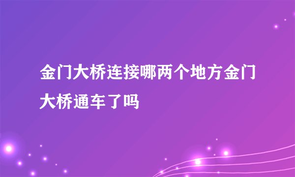 金门大桥连接哪两个地方金门大桥通车了吗
