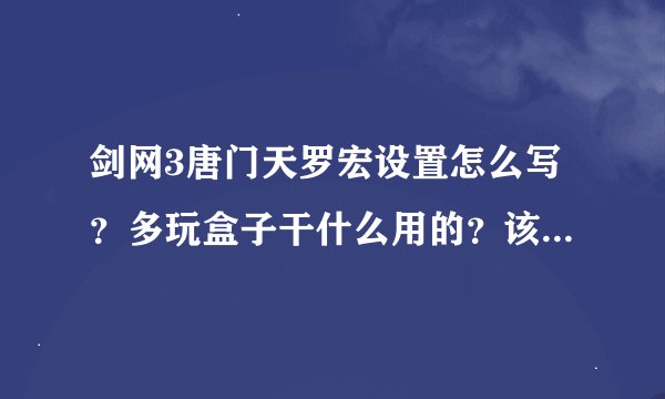 剑网3唐门天罗宏设置怎么写？多玩盒子干什么用的？该怎么设置？另外有没有一起去玩新区的啊？