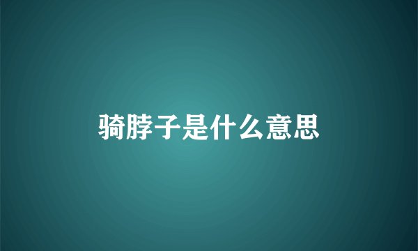 骑脖子是什么意思
