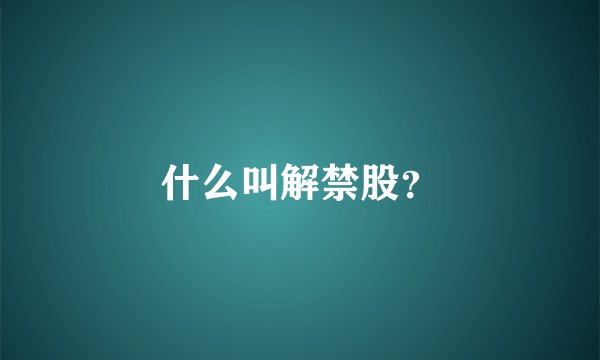 什么叫解禁股？