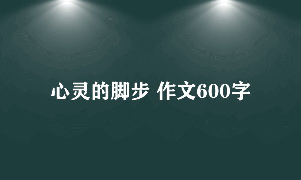 心灵的脚步 作文600字