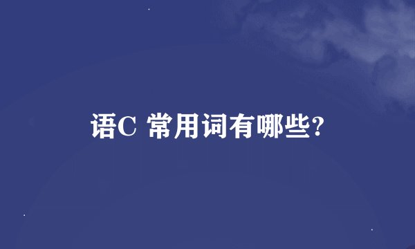 语C 常用词有哪些?