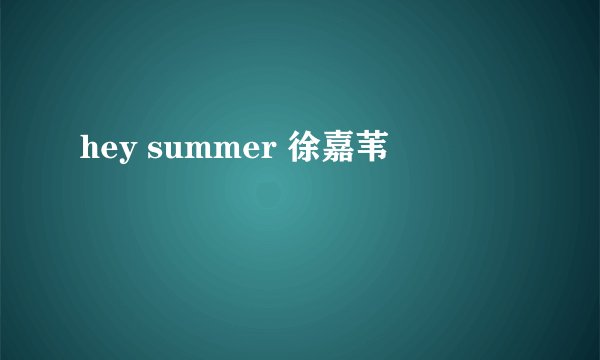 hey summer 徐嘉苇
