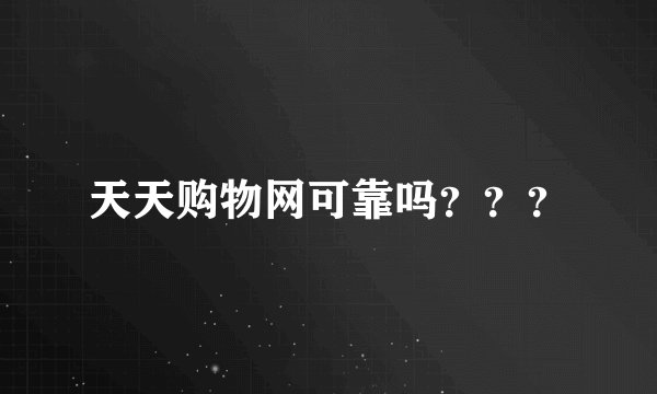 天天购物网可靠吗？？？