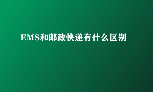 EMS和邮政快递有什么区别