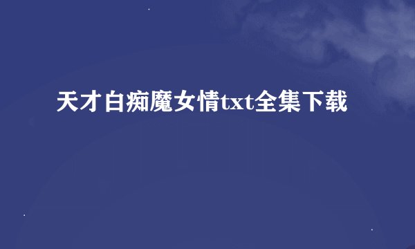 天才白痴魔女情txt全集下载
