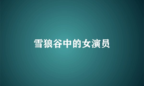 雪狼谷中的女演员