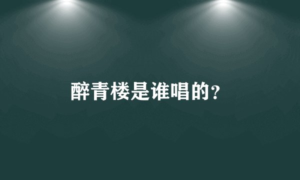 醉青楼是谁唱的？