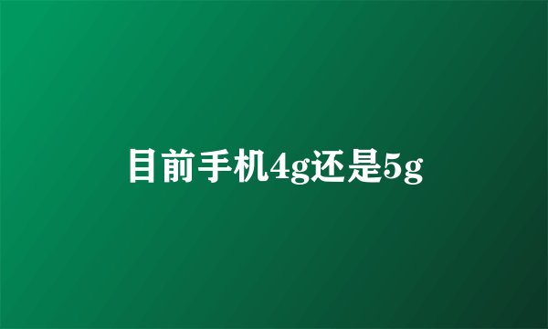 目前手机4g还是5g