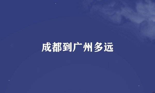 成都到广州多远