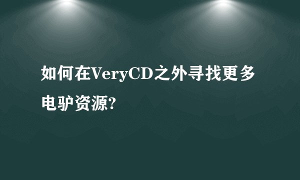 如何在VeryCD之外寻找更多电驴资源?