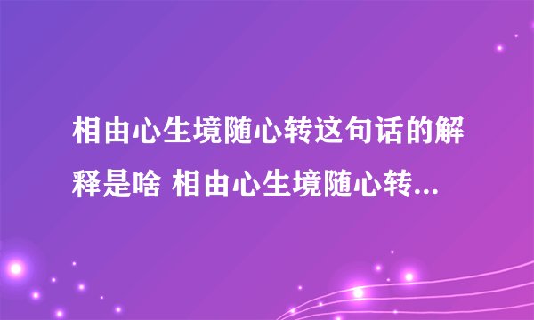 相由心生境随心转这句话的解释是啥 相由心生境随心转是什么意思