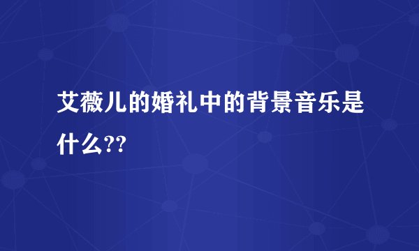 艾薇儿的婚礼中的背景音乐是什么??