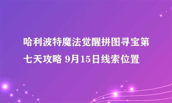 哈利波特魔法觉醒拼图寻宝第七天攻略 9月15日线索位置