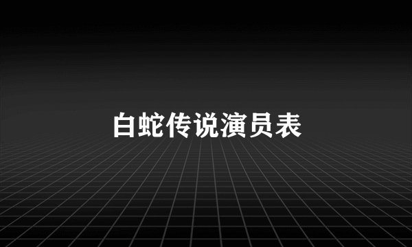 白蛇传说演员表