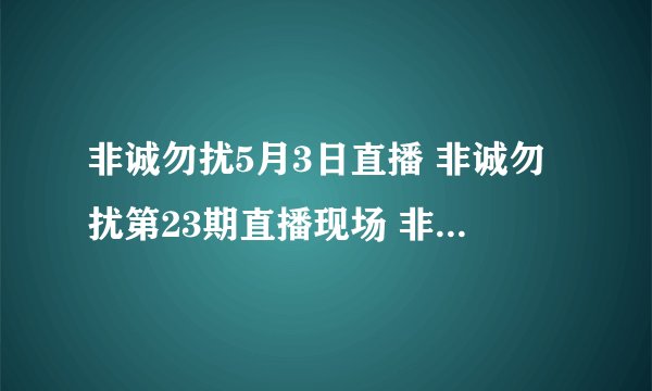非诚勿扰5月3日直播 非诚勿扰第23期直播现场 非诚勿扰20100503直播视频在线观看