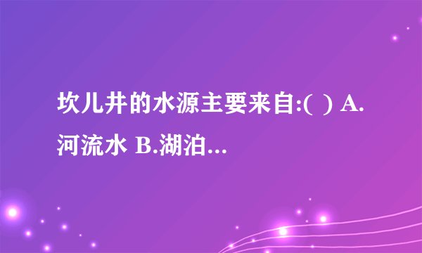 坎儿井的水源主要来自:( ) A.河流水 B.湖泊水 C.冰雪融水 D.雨水