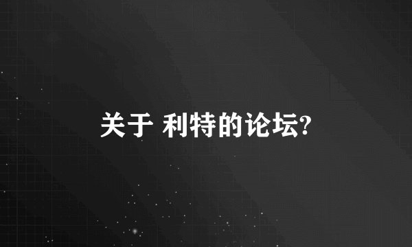 关于 利特的论坛?