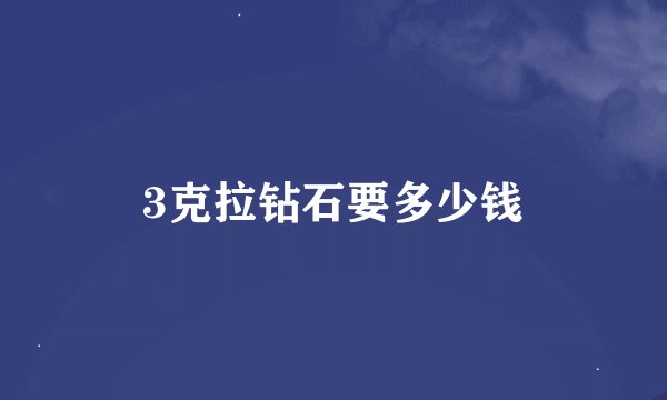 3克拉钻石要多少钱