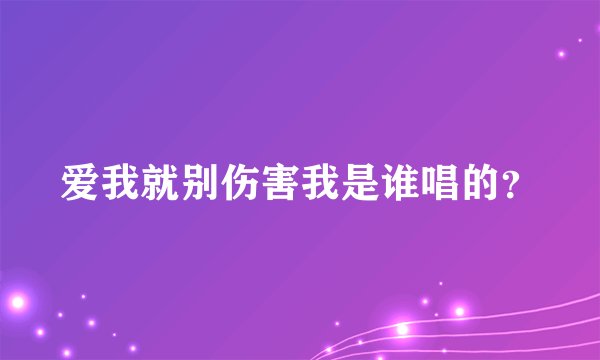 爱我就别伤害我是谁唱的？